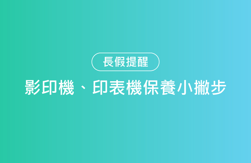 長假提醒｜連假即將到來！影印機、印表機等設備保養小撇步
